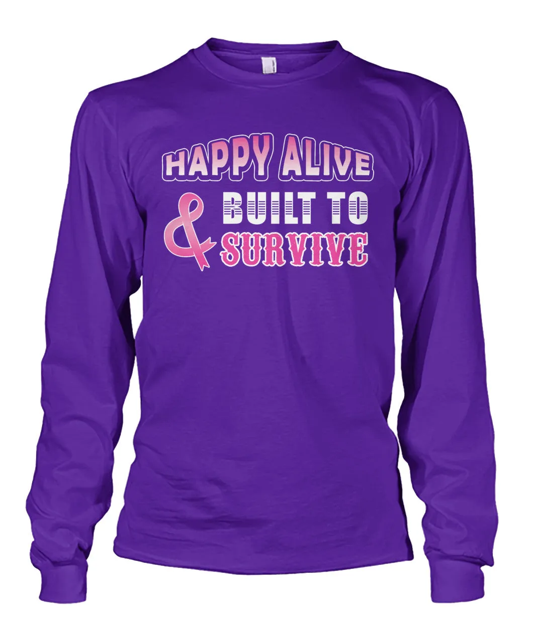 Happy Alive and Built to Survive Shirts and Long Sleeves