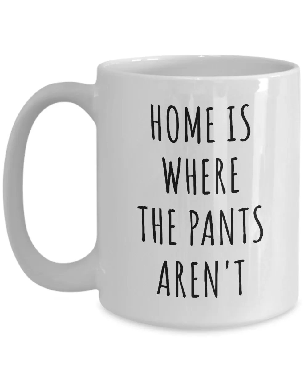 Home is Where the Pants Aren't Mug Funny Father's Day Gifts Coffee Cup Gift Idea for Him