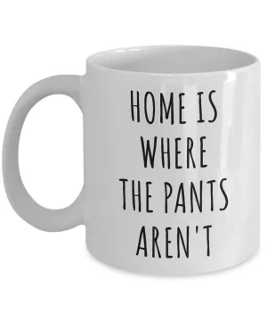 Home is Where the Pants Aren't Mug Funny Father's Day Gifts Coffee Cup Gift Idea for Him