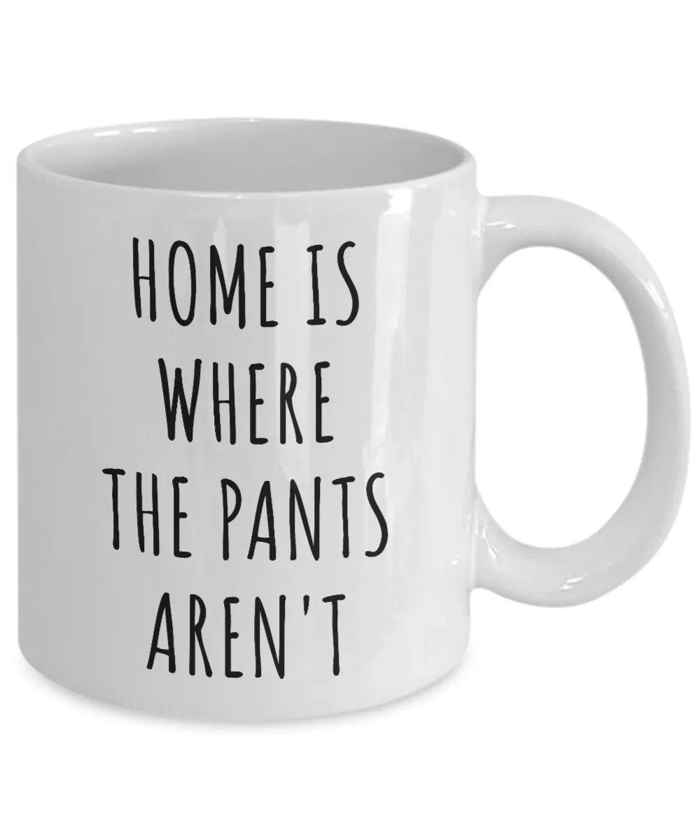 Home is Where the Pants Aren't Mug Funny Father's Day Gifts Coffee Cup Gift Idea for Him