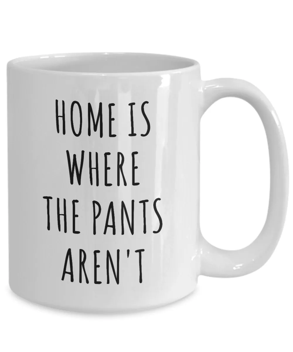 Home is Where the Pants Aren't Mug Funny Father's Day Gifts Coffee Cup Gift Idea for Him